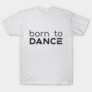 Born To Dance Black by PK.digart T-Shirt